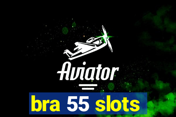 bra 55 slots